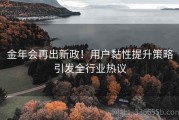 金年会再出新政！用户黏性提升策略引发全行业热议