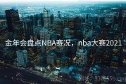 金年会盘点NBA赛况，nba大赛2021