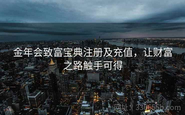 金年会致富宝典注册及充值，让财富之路触手可得