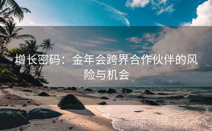 增长密码：金年会跨界合作伙伴的风险与机会