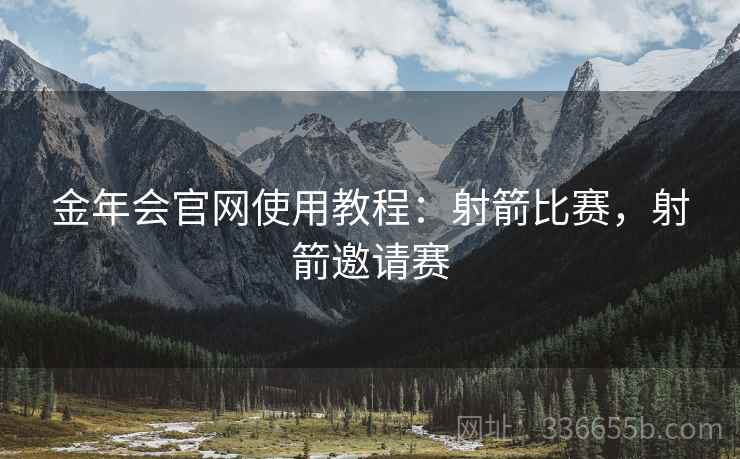 金年会官网使用教程：射箭比赛，射箭邀请赛