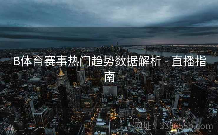 B体育赛事热门趋势数据解析 - 直播指南