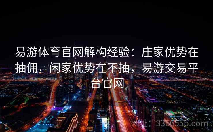 易游体育官网解构经验：庄家优势在抽佣，闲家优势在不抽，易游交易平台官网