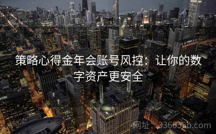 策略心得金年会账号风控：让你的数字资产更安全