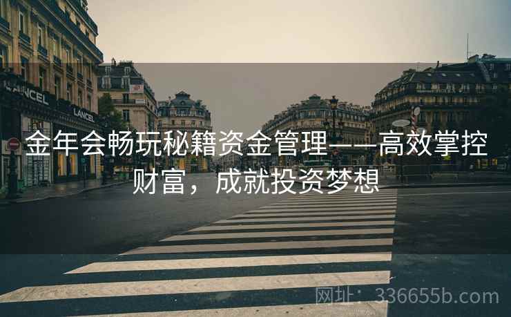 金年会畅玩秘籍资金管理——高效掌控财富，成就投资梦想