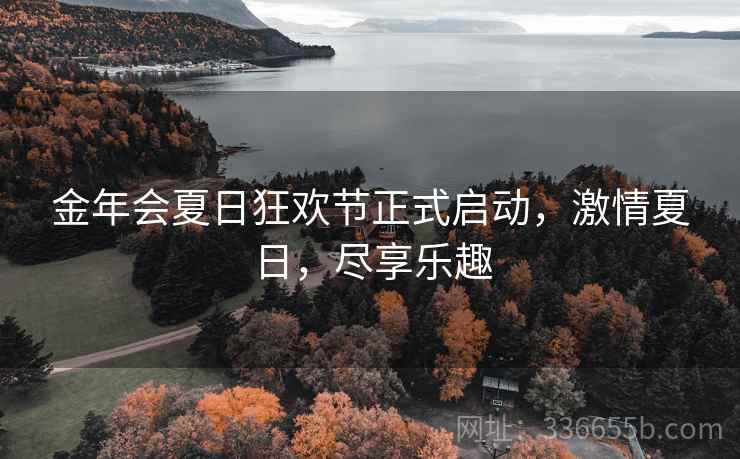 金年会夏日狂欢节正式启动，激情夏日，尽享乐趣