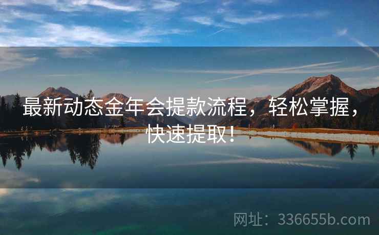 最新动态金年会提款流程，轻松掌握，快速提取！