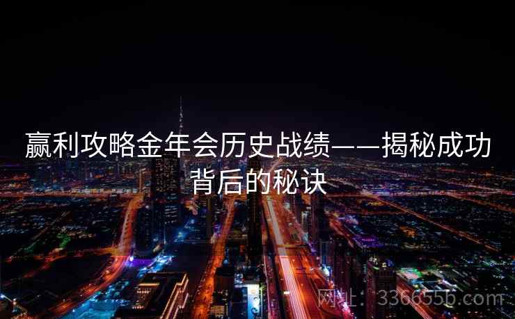 赢利攻略金年会历史战绩——揭秘成功背后的秘诀