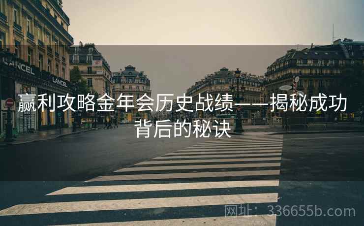 赢利攻略金年会历史战绩——揭秘成功背后的秘诀