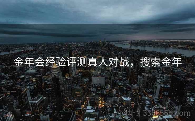 金年会经验评测真人对战，搜索金年