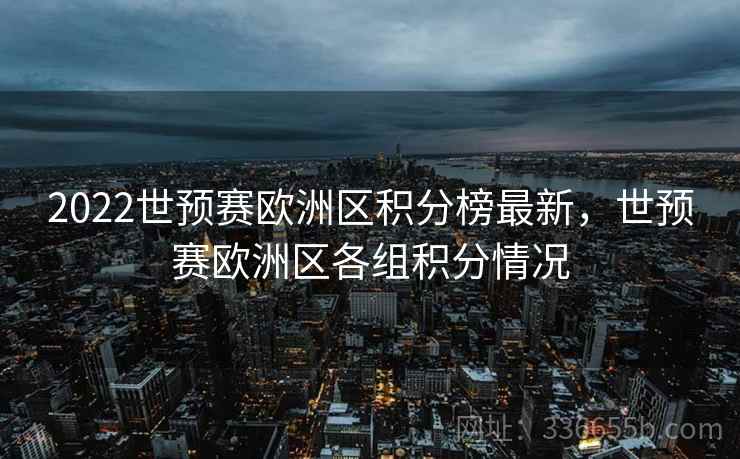 2022世预赛欧洲区积分榜最新，世预赛欧洲区各组积分情况