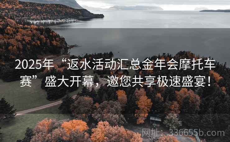 2025年“返水活动汇总金年会摩托车赛”盛大开幕，邀您共享极速盛宴！